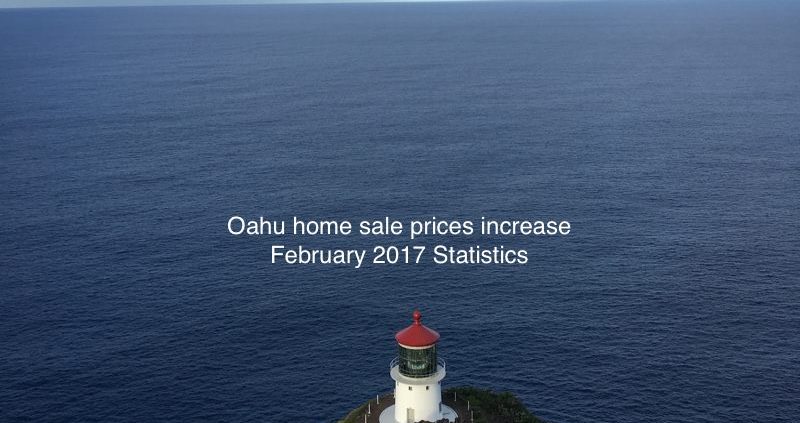 Oahu home sales prices increase Feb 2017