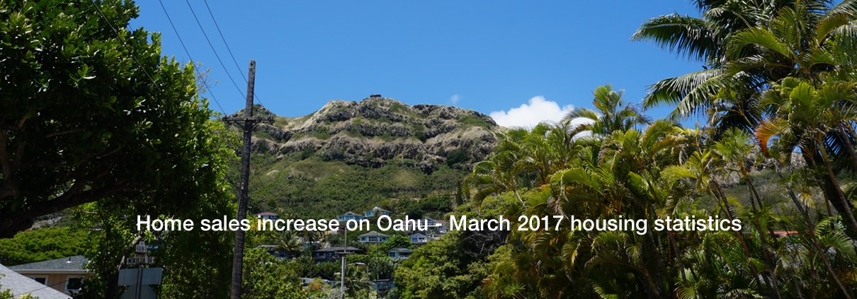 Home sales increase on Oahu - March 2017 housing statistics